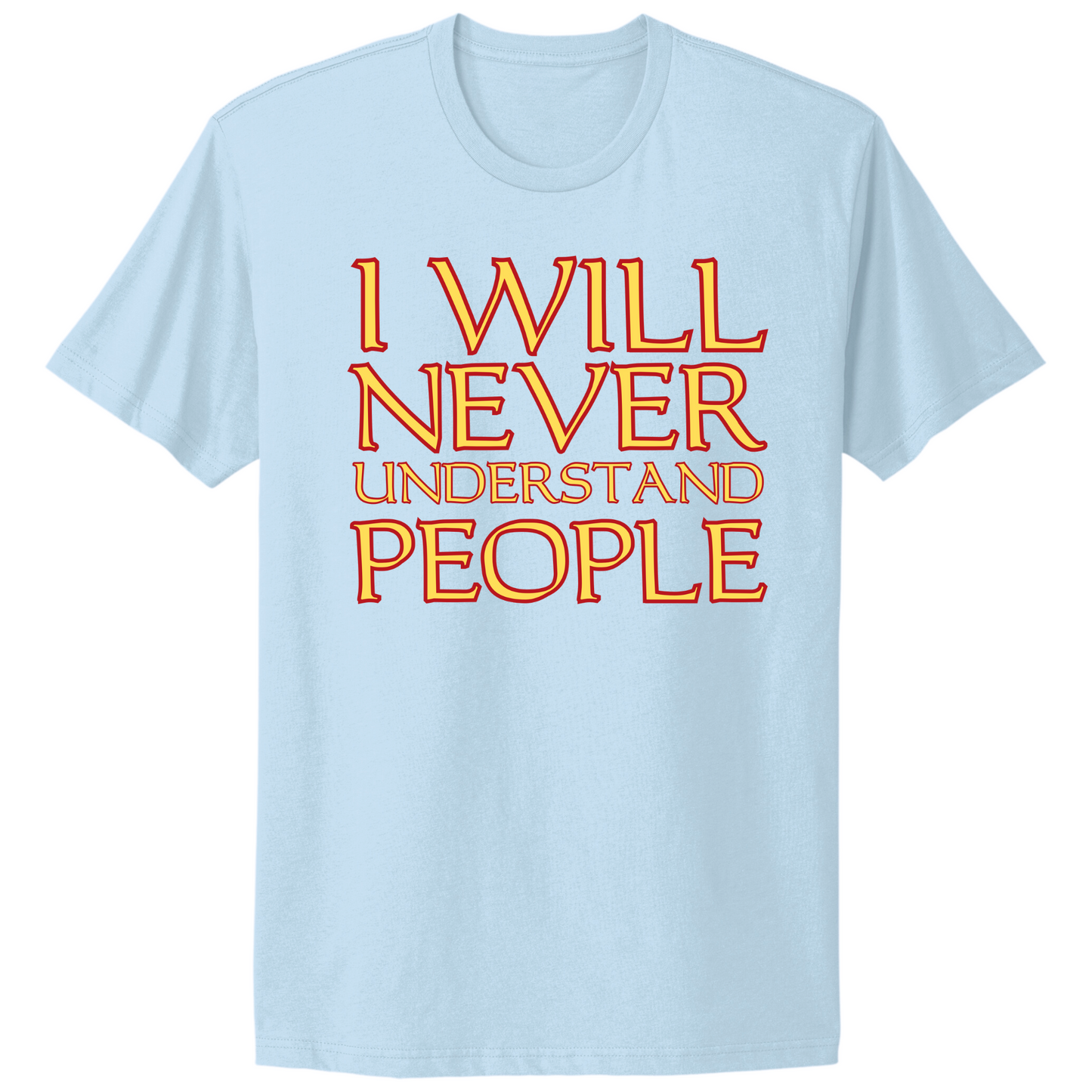 I Will Never Understand People T-shirt