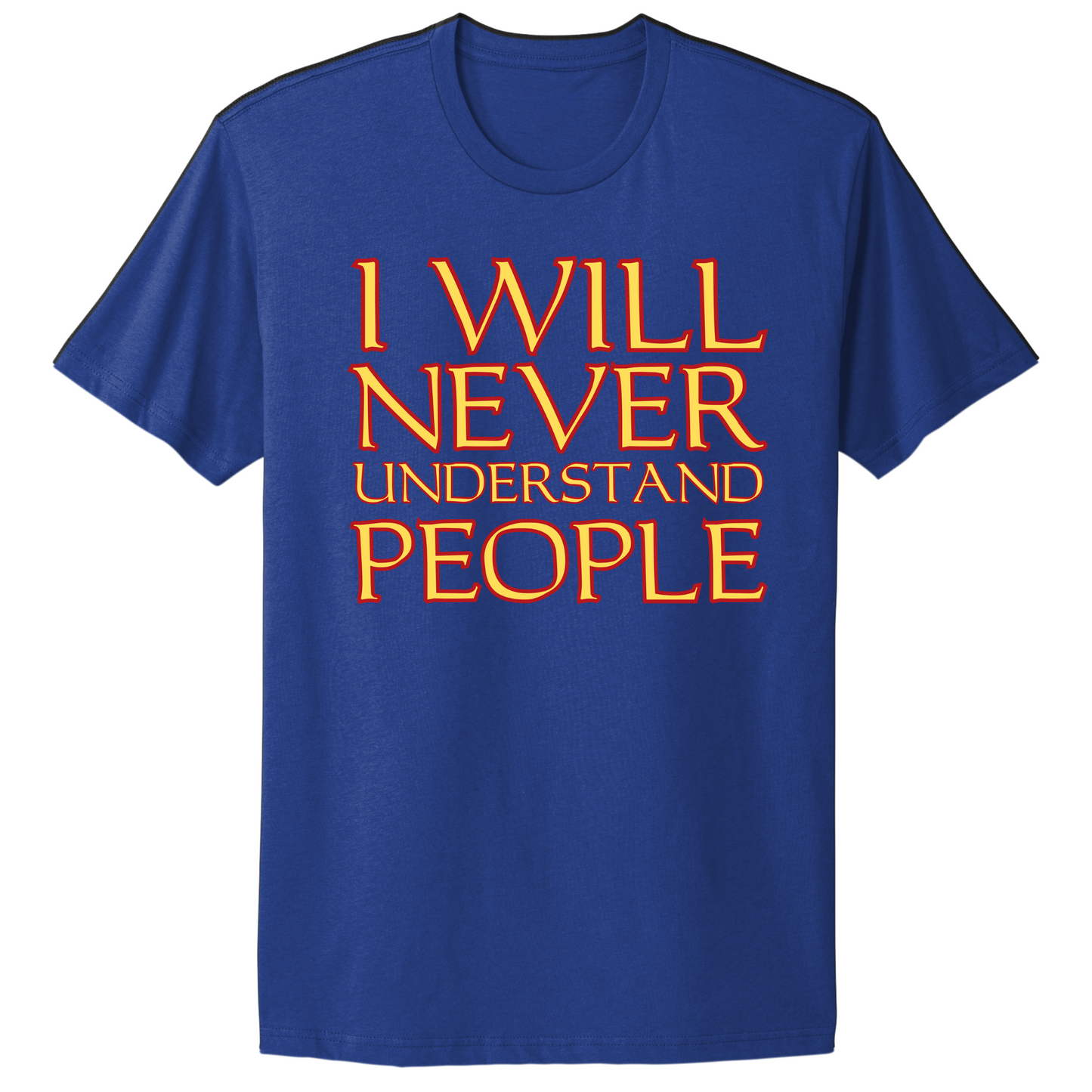 I Will Never Understand People T-shirt