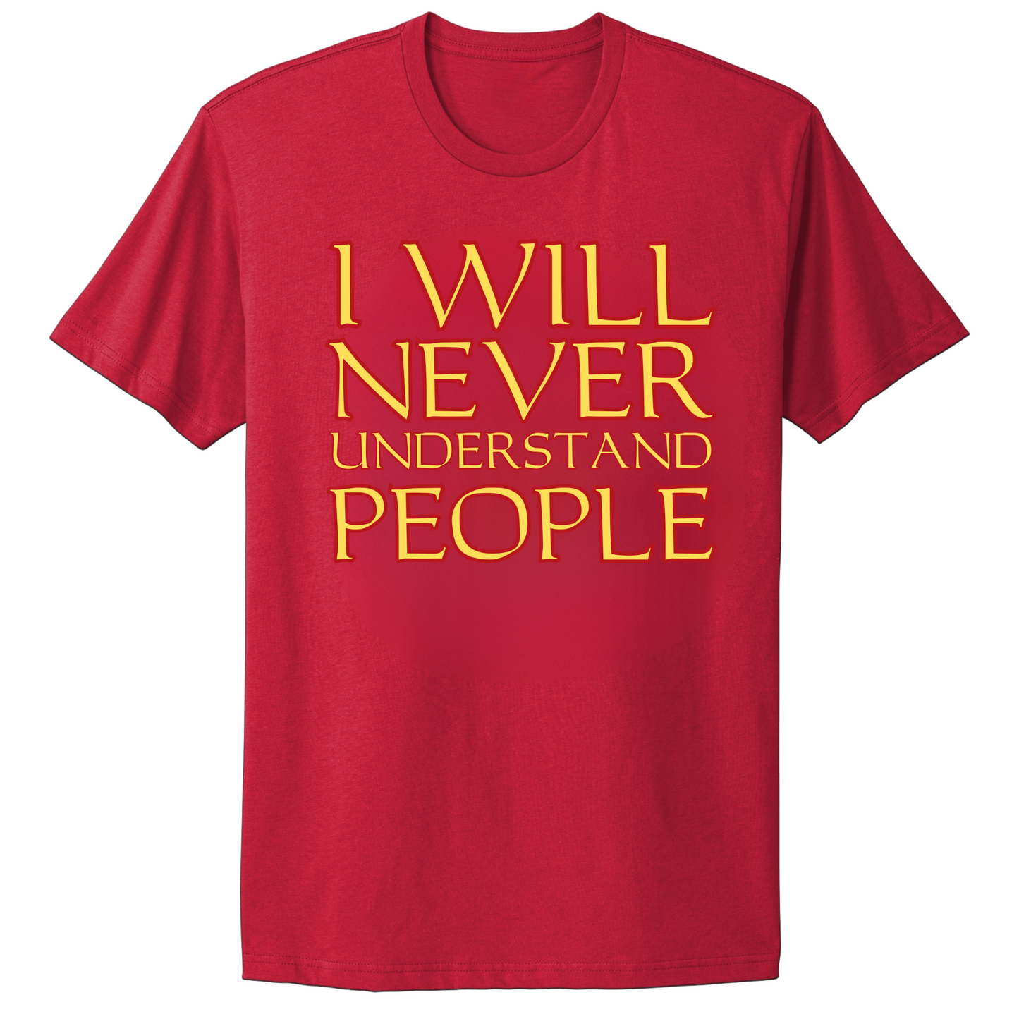 I Will Never Understand People T-shirt